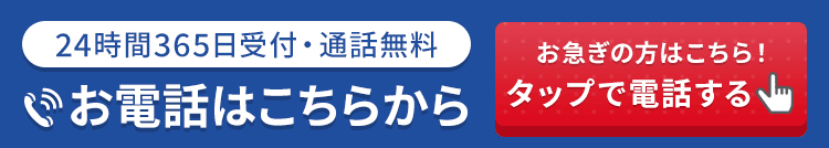 24時間365日受付・通話料無料 お急ぎの方はこちら！タップで電話する