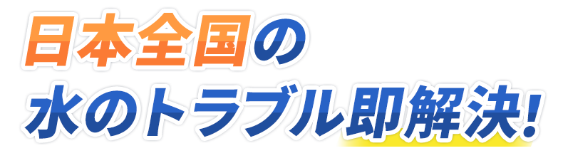 日本全国の方へ 水のトラブル即解決!
