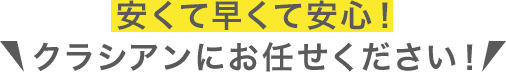 安くて早くて安心！クラシアンにお任せください！