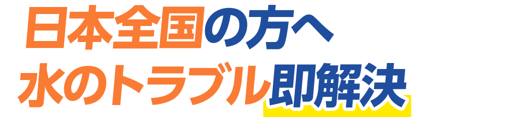 日本全国の方へ 水のトラブル即解決！